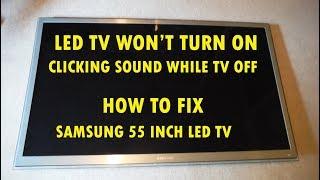 SAMSUNG LED TV  WON'T TURN ON ...MAKES CLICKING SOUND.   SAMSUNG TVs