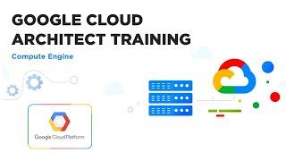 Google Cloud Architect Training - Compute Engine