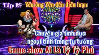 Tập 15. Game Show Ai Là Tỷ Tỷ Phú: Ngoại tình trong tư tưởng - Yêu ông Yên đến điên loạn