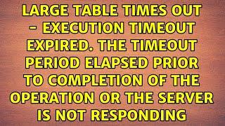 Large Table Times out - Execution Timeout Expired. The timeout period elapsed prior to...
