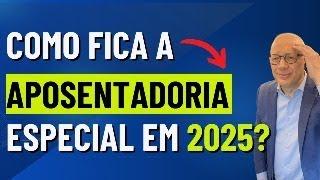 COMO FICA A APOSENTADORIA ESPECIAL EM 2025?