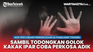 Bawa Golok, Kakak Ipar Coba Perkosa Adik Ipar di Pamulang, Begini Penjelasan Polisi