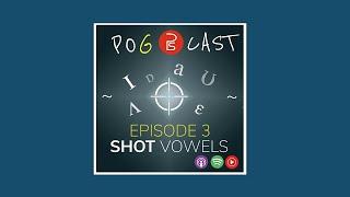 Episode 3: Shot Vowels