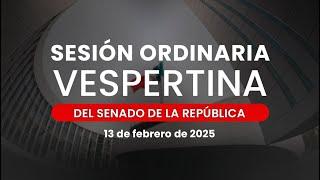 Sesión Vespertina del Senado de la República 13/02/2025