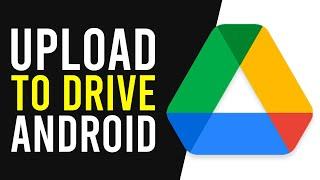 How To Upload Files To Google Drive on Android Phone