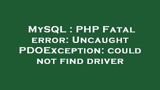 MySQL : PHP Fatal error: Uncaught PDOException: could not find driver