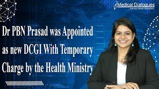 Dr PBN Prasad was appointed as new DCGI with temporary charge by the health ministry
