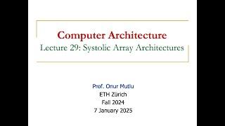 Computer Architecture - Lecture 29: Systolic Array Architectures (Fall 2024)