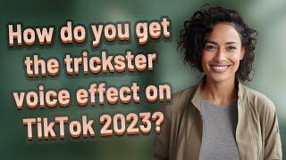 How do you get the trickster voice effect on TikTok 2023?