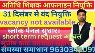 अतिथि शिक्षक आफलाइन नियुक्ति।31दिसंबर सेबंद।vacancy not available।ब्लॉक पैनल सुधार।short termअप्रूवल