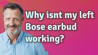 Why isnt my left Bose earbud working?