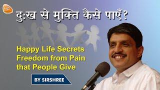 दुःख से मुक्ति कैसे पाएँ ? | Happy Life Secrets - Freedom From Pain That People Give (By Sirshree)