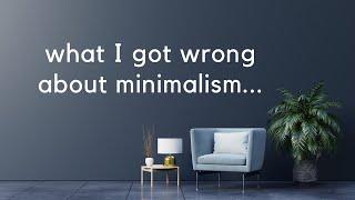 What I Got Wrong About Minimalism...