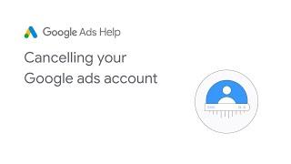Canceling your Google Ads account