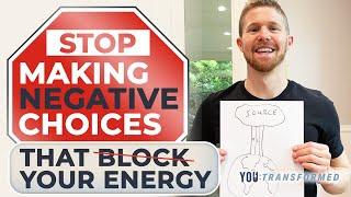 How to Stop Making Negative Choices that Block Your Energy