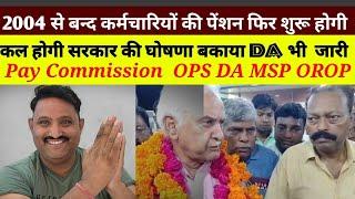 सरकार की घोषणा 2004 से बंद कर्मचारियों की पेंशन फिर शुरू होगी DA MSP OROP ,Pay Commission  इन सभी के