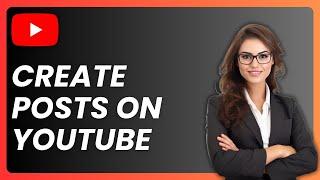 How To Create Posts On YouTube