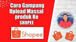 MASS UPLOAD SHOPEE - TUTORIAL CARA UPLOAD MASSAL PRODUK KE SHOPEE TERBARU