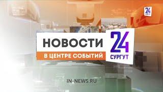 Новости. Сургут 24. Дневной выпуск. 08.07.2024