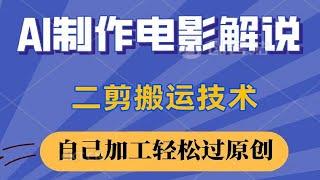 AI制作电影解说，0基础详细教你自媒体二剪搬运技术，自己加工轻松过原创