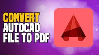 How to Convert AutoCAD File To PDF - EASY Method