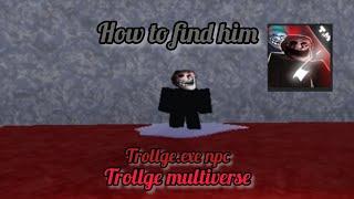 How to find Trollge.exe NPC | Trollge Multiverse
