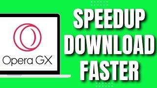 How To Make Opera GX Download Speed Faster (Updated Tutorial)