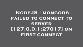 NodeJS : mongodb failed to connect to server [127.0.0.1:27017] on first connect