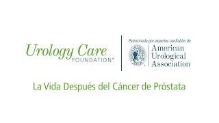 La Vida Después del Cáncer de Próstata - Urology Care Foundation