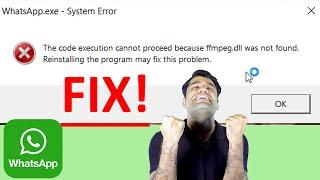 WhatsApp.exe - system error - The code execution cannot proceed because ffmpeg.dll was not found