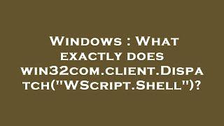 Windows : What exactly does win32com.client.Dispatch("WScript.Shell")?