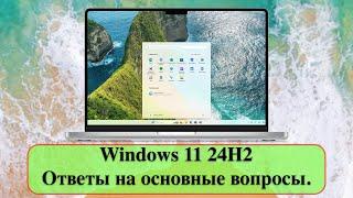 Windows 11 24H2 - ответы на основные вопросы.