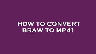 How to convert braw to mp4?