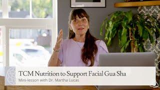 TCM Nutrition to Support Facial Gua Sha | Mini-lesson with Dr. Martha Lucas, PhD, LAc