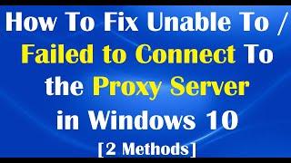 How To Fix Unable To / Failed to Connect To the Proxy Server in Windows 10 [2 Methods]