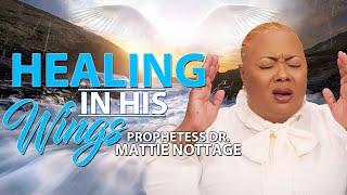 HEALING IN HIS WINGS | PROPHETESS MATTIE NOTTAGE