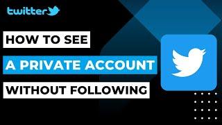 How To See A Private Twitter Account Without Following Them | 2023