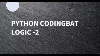 Python || Coding Bat || Logic-2