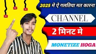 2025 मे ऐ गलतिया मत कारना channel 2 मिनट मे Monetize hoga | YouTube channel monetize kaise kare