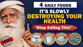 BEWARE! 4 Daily FOODS That Are SLOWLY DESTROYING Your Health | Unhealthy | Food | Sadhguru
