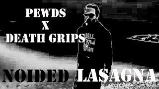 PEWDS X DEATH GRIPS - THREE NOIDED LASAGNA IN A GOOD...SOMETHING (or just Noided Lasagna, whatever)