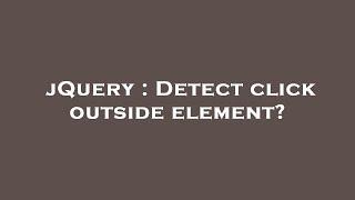 jQuery : Detect click outside element?