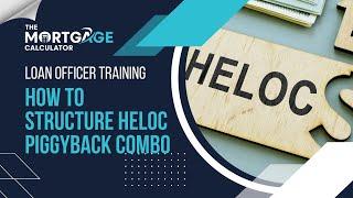 Loan Officer Training: How to Originate a HELOC Piggyback Combo Mortgage Loan