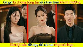 Cô gái bị chồng tổng tài và ả tiểu tam khinh thường, liền lột xác để dạy dỗ cả hai một bài học#drama