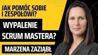 Wypalenie Scrum Mastera? Jak pomóc sobie i zespołowi? Marzena Zaziąbł