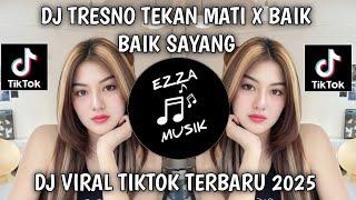 DJ TRESNO TEKAN MATI X BAIK BAIK SAYANG VIRAL TIKTOK TERBARU 2025