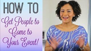 How to Get People to Come to Your Event! [Event Planning Tips]