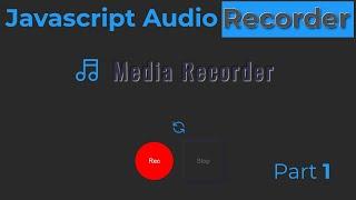 Html, css, Javascript Audio Recorder Part 1.