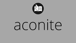 What ACONITE means • Meaning of ACONITE • aconite MEANING • aconite DEFINITION