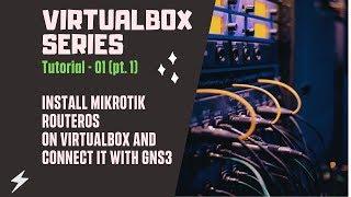 Virtualbox Tutorial no. 1 - Install Mikrotik RouterOS in Virtualbox and connect it with GNS3